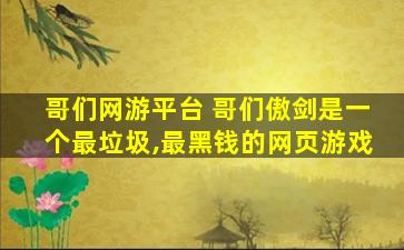 哥们网游平台 哥们傲剑是一个最垃圾,最黑钱的网页游戏